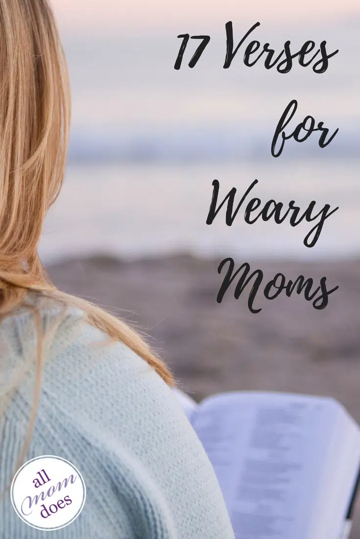 17 Bible Verses for Weary Moms. Bible verses for the mom who needs some encouragement.