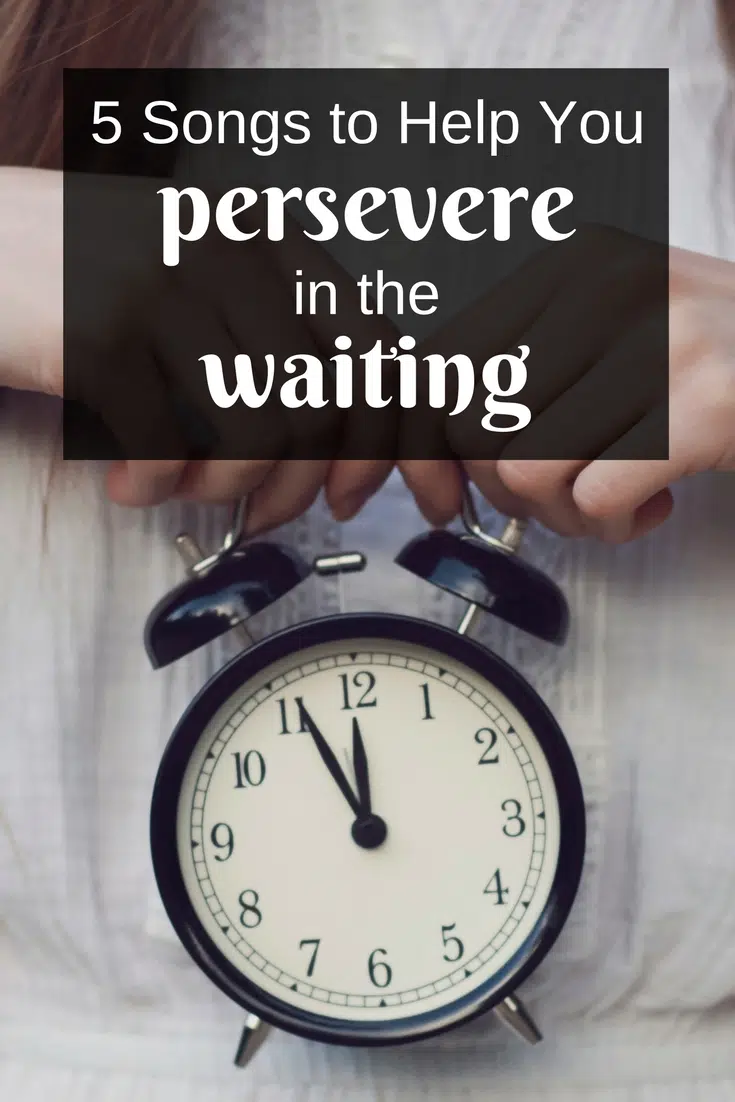 Songs to help you persevere and give you encouragement while in a season of waiting.
