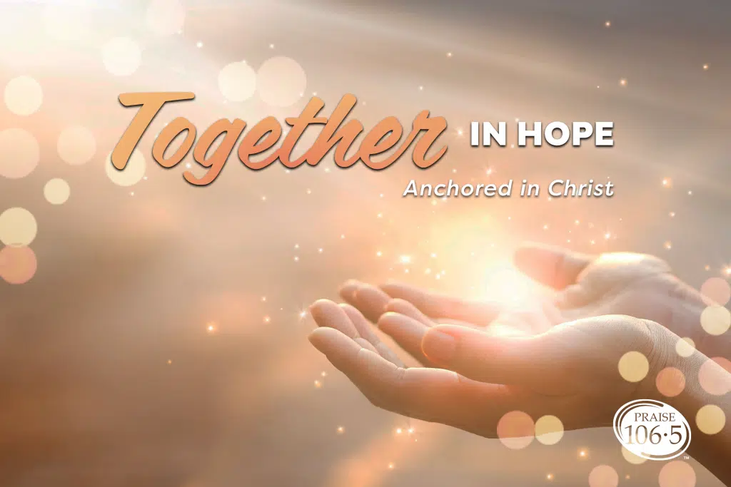 Together in Hope: Taking Hold of Confident Hope | PRAISE 106.5