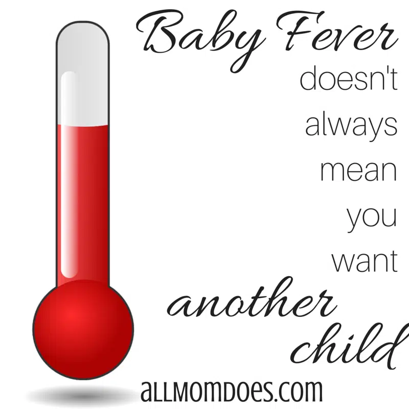 Baby Fever Doesn T Always Mean You Want Another Child Allmomdoes