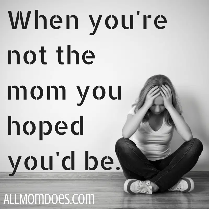 When You’re Not The Mom You Hoped You’d Be | AllMomDoes