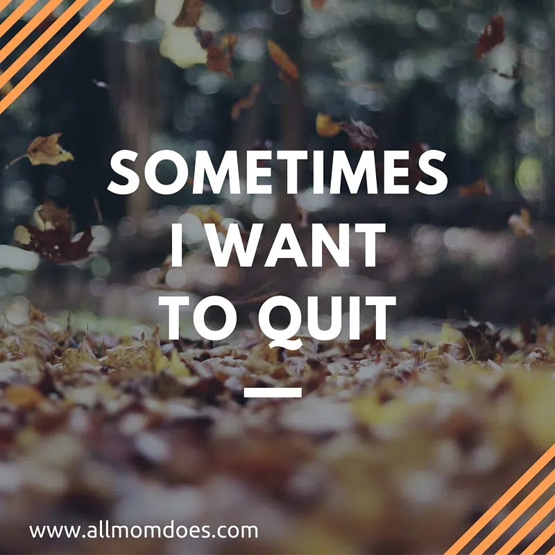 sometimes-i-want-to-quit-allmomdoes