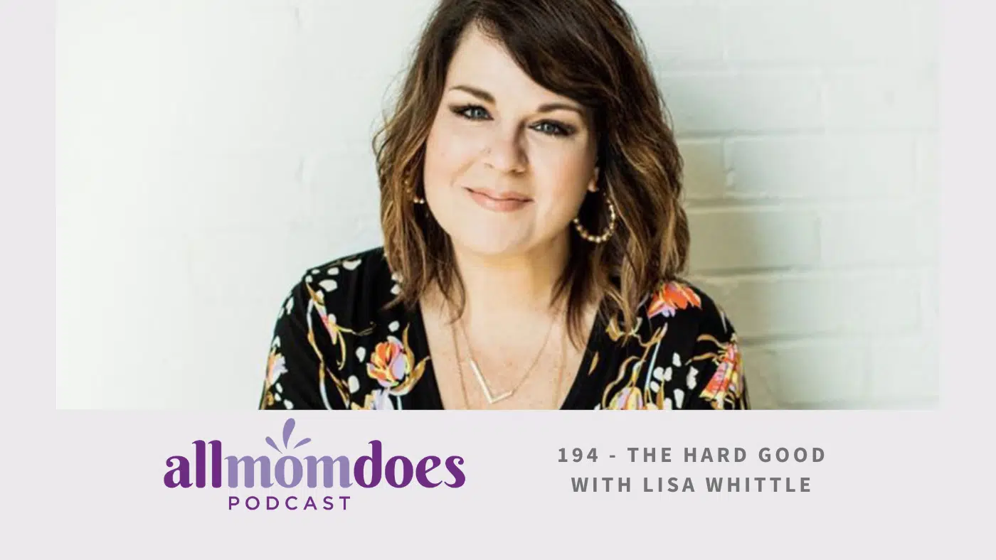 #194 – The Hard Good with Lisa Whittle | AllMomDoes