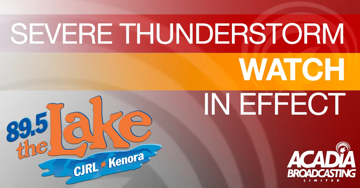 Severe Thunderstorm Watch issued Kenora & Nestor Falls 89.5 The Lake