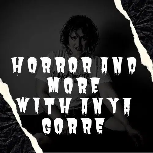Horror and More with Anya Gorre