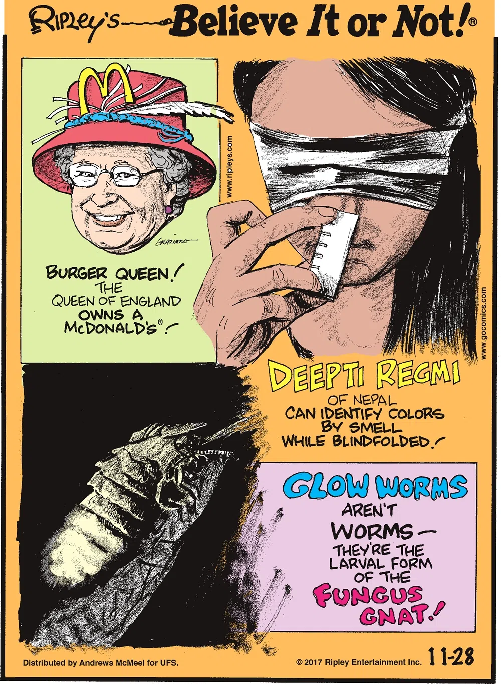 Burger Queen! The Queen of England owns a McDonald's!-------------------- Deepti Regmi of Nepal can identify colors by smell while blindfolded!-------------------- Glow worms aren't worms - they're the larval form of the fungus gnat!