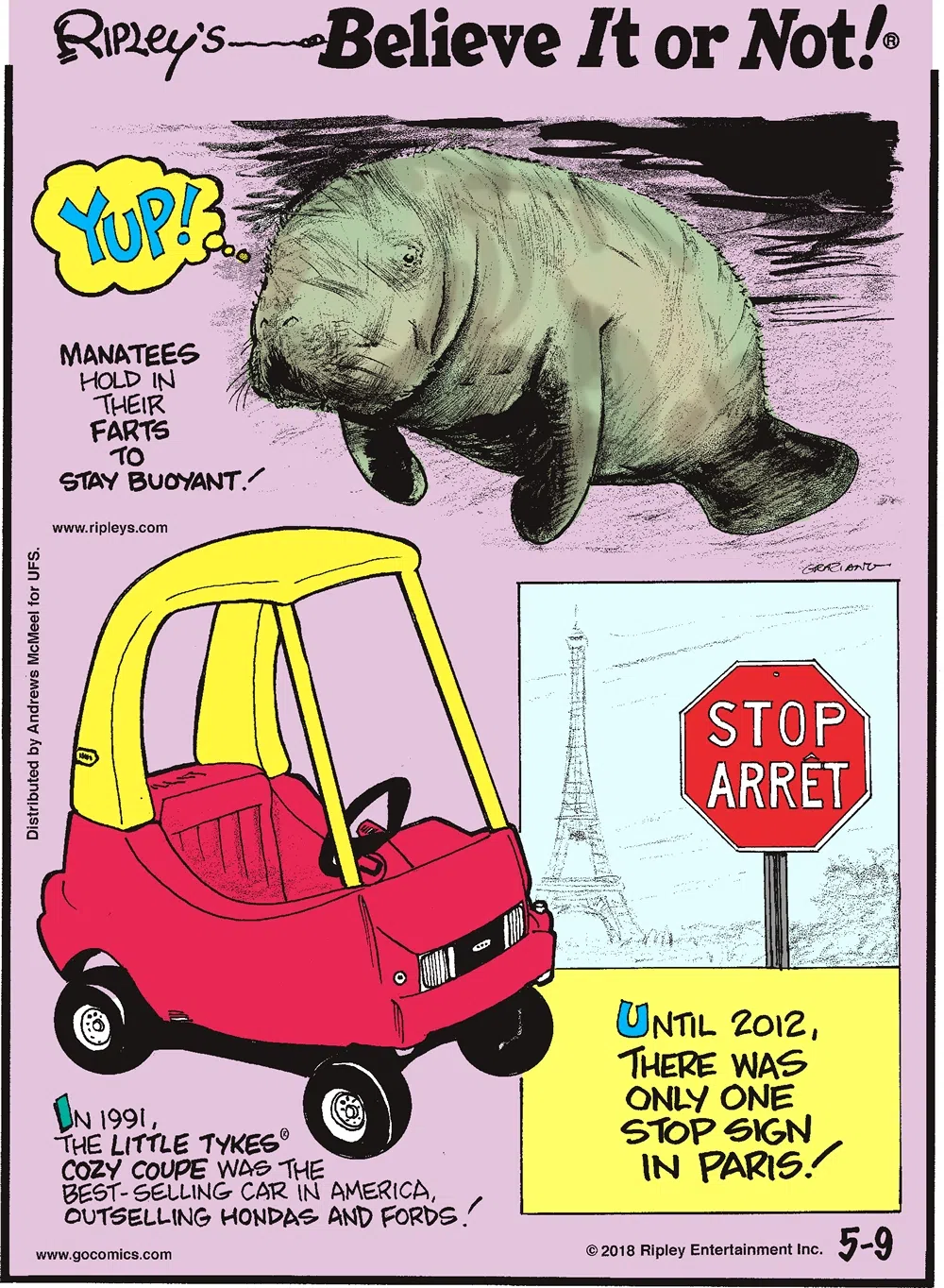 Manatees hold in their farts to stay buoyant!-------------------- In 1991, the Little Tykes Cozy Coupe was the best-selling car in America, outselling Hondas and Fords!-------------------- Until 2012, there was only one stop sign in Paris!