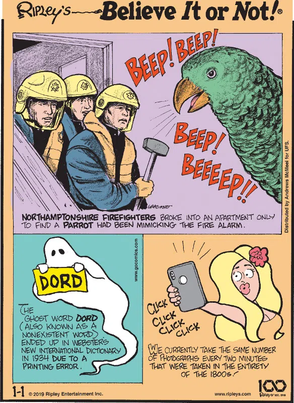 1. Northamptonshire Firefighters broke into an apartment only to find a parrot had been mimicking the fire alarm. 2. The ghost word dord (also known as a nonexistent word) ended up in Webster's New International Dictionary in 1934 due to a printing error. 3. We currently take the same number of photographs every two minutes that were taken in the entirety of the 1800s!