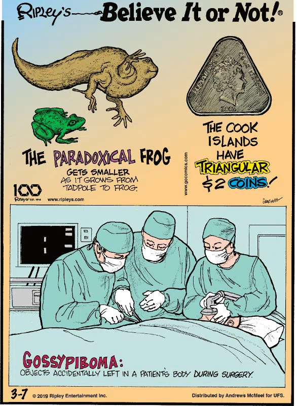 1. The paradoxical frog gets smaller as it grows from tadpole to frog. 2. The Cook Islands have triangular $2 coins! 3. Gossypiboma: objects accidentally left in a patient's body during surgery.